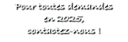 Pour toutes demandes en 2025, contactez-nous !